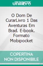 O Dom De CurarLivro 1 Das Aventuras Em Brad. E-book. Formato EPUB ebook di Tao Wong