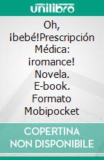 Oh, ¡bebé!Prescripción Médica: ¡romance! Novela. E-book. Formato Mobipocket ebook di Jill Blake