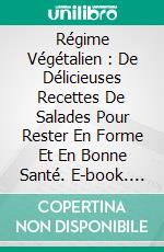 Régime Végétalien : De Délicieuses Recettes De Salades Pour Rester En Forme Et En Bonne Santé. E-book. Formato Mobipocket ebook di Martin K. Perry