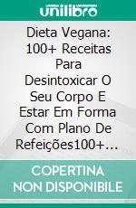 Dieta Vegana: 100+ Receitas Para Desintoxicar O Seu Corpo E Estar Em Forma Com Plano De Refeições100+ Receitas Para Desintoxicar O Seu Corpo E Estar Em Forma Com Plano De Refeições. E-book. Formato Mobipocket ebook di Storm Nutritive