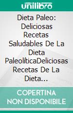 Dieta Paleo: Deliciosas Recetas Saludables De La Dieta PaleolíticaDeliciosas Recetas De La Dieta Paleolítica. E-book. Formato Mobipocket ebook