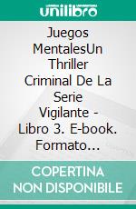 Juegos MentalesUn Thriller Criminal De La Serie Vigilante - Libro 3. E-book. Formato Mobipocket ebook di Claude Bouchard