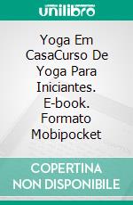 Yoga Em CasaCurso De Yoga Para Iniciantes. E-book. Formato Mobipocket ebook