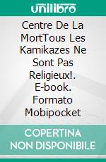 Centre De La MortTous Les Kamikazes Ne Sont Pas Religieux!. E-book. Formato EPUB ebook