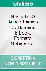 MosquitosO Antigo Inimigo Do Homem. E-book. Formato Mobipocket ebook di Owen Jones