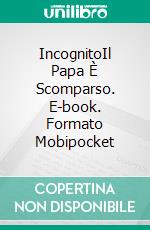 IncognitoIl Papa È Scomparso. E-book. Formato Mobipocket ebook di Khaled Talib