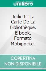 Jodie Et La Carte De La Bibliothèque. E-book. Formato Mobipocket ebook di julie Hodgson