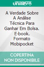 A Verdade Sobre A Análise Técnica Para Ganhar Em Bolsa. E-book. Formato Mobipocket ebook