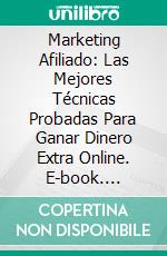 Marketing Afiliado: Las Mejores Técnicas Probadas Para Ganar Dinero Extra Online. E-book. Formato Mobipocket ebook di Thomas Allen