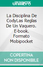 La Disciplina De CodyLas Reglas De Un Vaquero. E-book. Formato Mobipocket ebook