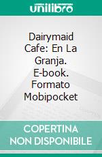 Dairymaid Cafe: En La Granja. E-book. Formato Mobipocket ebook di Ellen Dominick