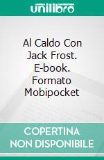 Al Caldo Con Jack Frost. E-book. Formato Mobipocket ebook