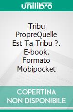 Tribu PropreQuelle Est Ta Tribu ?. E-book. Formato Mobipocket ebook