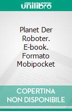 Planet Der Roboter. E-book. Formato Mobipocket ebook di Louis Edward Rosas