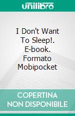 I Don't Want To Sleep!. E-book. Formato Mobipocket ebook