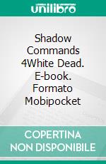 Shadow Commands 4White Dead. E-book. Formato Mobipocket ebook di G. G.Vega