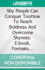 Shy People Can Conquer TooHow To Reach Boldness And Overcome Shyness. E-book. Formato Mobipocket ebook