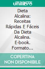 Dieta Alcalina: Receitas Rápidas E Fáceis Da Dieta Alcalina. E-book. Formato Mobipocket ebook