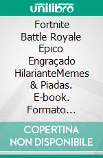 Fortnite Battle Royale Epico Engraçado HilarianteMemes & Piadas. E-book. Formato Mobipocket ebook