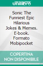 Sonic The Funniest Epic Hilarious Jokes & Memes. E-book. Formato Mobipocket ebook di Joke Factory