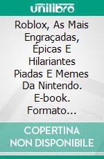 Roblox, As Mais Engraçadas, Épicas E Hilariantes Piadas E Memes Da Nintendo. E-book. Formato Mobipocket ebook di Mike Myer