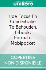 Hoe Focus En Concentratie Te Behouden. E-book. Formato Mobipocket ebook di Sesan Oguntade