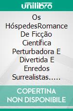 Os HóspedesRomance De Ficção Científica Perturbadora E Divertida E Enredos Surrealistas.. E-book. Formato Mobipocket