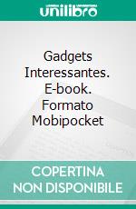 Gadgets Interessantes. E-book. Formato Mobipocket ebook di Owen Jones