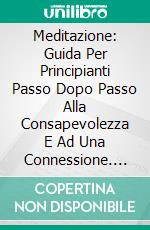 Meditazione: Guida Per Principianti Passo Dopo Passo Alla Consapevolezza E Ad Una Connessione. E-book. Formato Mobipocket ebook di Pema Lovic