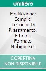 Meditazione: Semplici Tecniche Di Rilassamento. E-book. Formato Mobipocket ebook