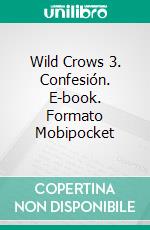 Wild Crows 3. Confesión. E-book. Formato Mobipocket ebook di Blandine P. Martin