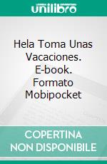 Hela Toma Unas Vacaciones. E-book. Formato Mobipocket ebook