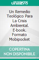 Un Remedio Teológico Para La Crisis Ambiental. E-book. Formato Mobipocket ebook