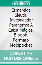 Esmerelda Sleuth: Investigador ParanormalA Caixa Mágica. E-book. Formato Mobipocket ebook