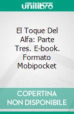 El Toque Del Alfa: Parte Tres. E-book. Formato Mobipocket ebook