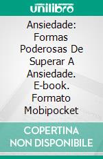 Ansiedade: Formas Poderosas De Superar A Ansiedade. E-book. Formato Mobipocket ebook