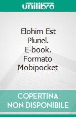 Elohim Est Pluriel. E-book. Formato Mobipocket ebook