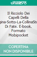 Il Ricciolo Dei Capelli Della Regina-Sotto-La-CollinaStorie Di Fate. E-book. Formato Mobipocket ebook di Barbara Schinko