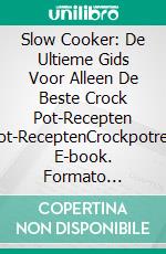 Slow Cooker: De Ultieme Gids Voor Alleen De Beste Crock Pot-Recepten Crockpot-ReceptenCrockpotrecepten. E-book. Formato Mobipocket ebook