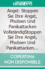 Angst: Stoppen Sie Ihre Angst, Phobien Und Panikattacken VollständigStoppen Sie Ihre Angst, Phobien Und Panikattacken Komplett. E-book. Formato Mobipocket