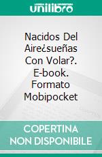 Nacidos Del Aire¿sueñas Con Volar?. E-book. Formato Mobipocket ebook di Timothy Trimble