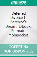 Deferred Divorce Ii Berenice's Dream. E-book. Formato Mobipocket ebook