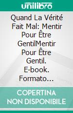 Quand La Vérité Fait Mal: Mentir Pour Être GentilMentir Pour Être Gentil. E-book. Formato Mobipocket ebook di Bella DePaulo