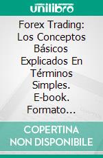 Forex Trading: Los Conceptos Básicos Explicados En Términos Simples. E-book. Formato Mobipocket ebook