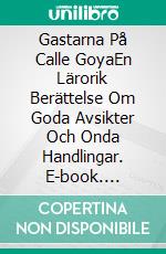 Gastarna På Calle GoyaEn Lärorik Berättelse Om Goda Avsikter Och Onda Handlingar. E-book. Formato EPUB ebook di Owen Jones