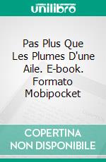 Pas Plus Que Les Plumes D'une Aile. E-book. Formato Mobipocket ebook