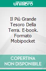 Il Più Grande Tesoro Della Terra. E-book. Formato Mobipocket ebook