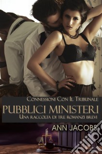 I Pubblici MinisteriUna Raccolta Di Tre Romanzi Brevi. E-book. Formato Mobipocket ebook di Ann Jacobs