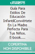 Guía Para Estilos De Educación InfantilConviértete En La Madre Perfecta Para Tus Niños. E-book. Formato Mobipocket ebook di Amanda Winter