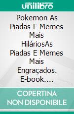 Pokemon As Piadas E Memes Mais HiláriosAs Piadas E Memes Mais Engraçados. E-book. Formato Mobipocket ebook di HiddenStuff Entretenimento